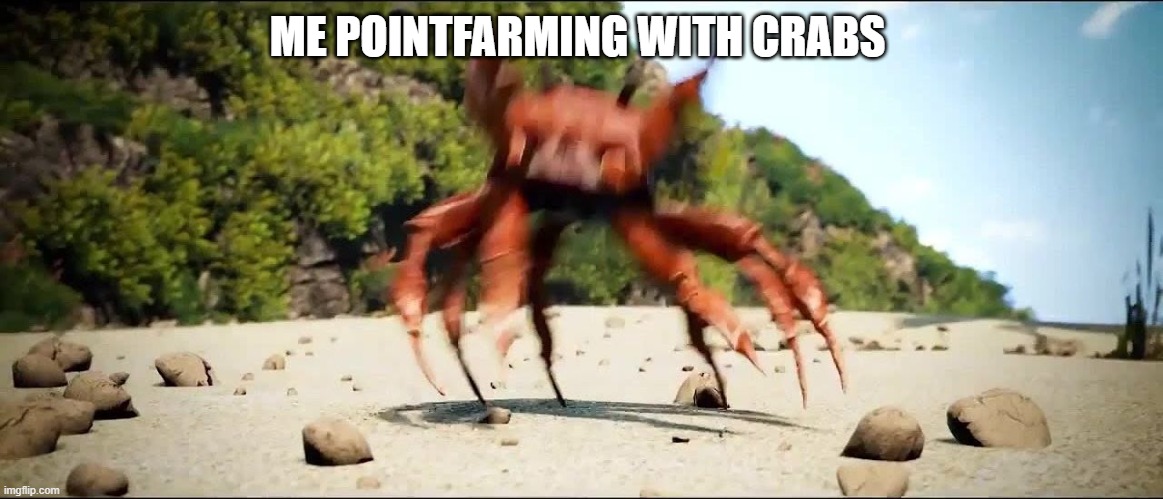 crabs | ME POINTFARMING WITH CRABS | image tagged in crab rave | made w/ Imgflip meme maker