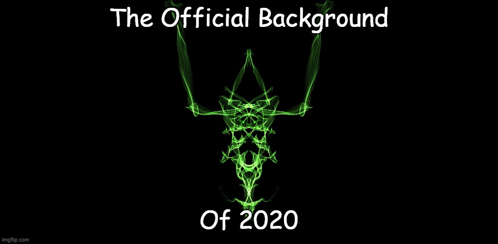 The Official Background; Of 2020 | image tagged in gaming | made w/ Imgflip meme maker