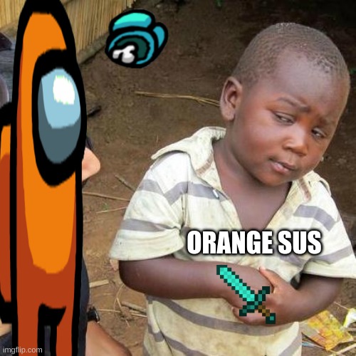 Third World Skeptical Kid Meme | ORANGE SUS | image tagged in memes,third world skeptical kid | made w/ Imgflip meme maker