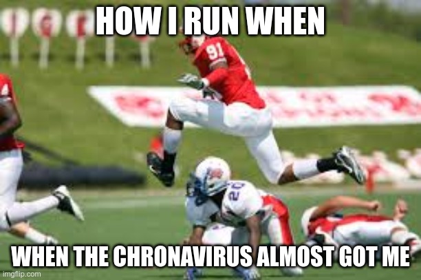 I ran for my life man, I ran for it. | HOW I RUN WHEN; WHEN THE CHRONAVIRUS ALMOST GOT ME | image tagged in how i ran for my life,football | made w/ Imgflip meme maker