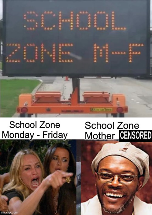 School zone | School Zone 
Monday - Friday; School Zone 
Mother | image tagged in memes,woman yelling at cat,samuel l jackson | made w/ Imgflip meme maker