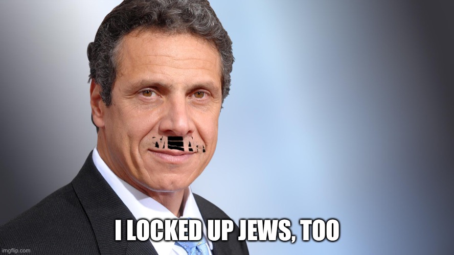 Andrew “Adolf” Cuomo | I LOCKED UP JEWS, TOO | image tagged in andrew cuomo | made w/ Imgflip meme maker