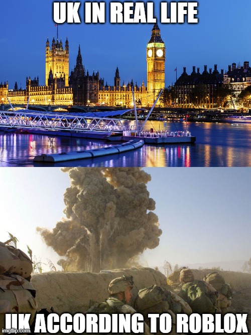 UK | UK IN REAL LIFE; UK ACCORDING TO ROBLOX | image tagged in roblox,war,meme,uk,england,scotland | made w/ Imgflip meme maker