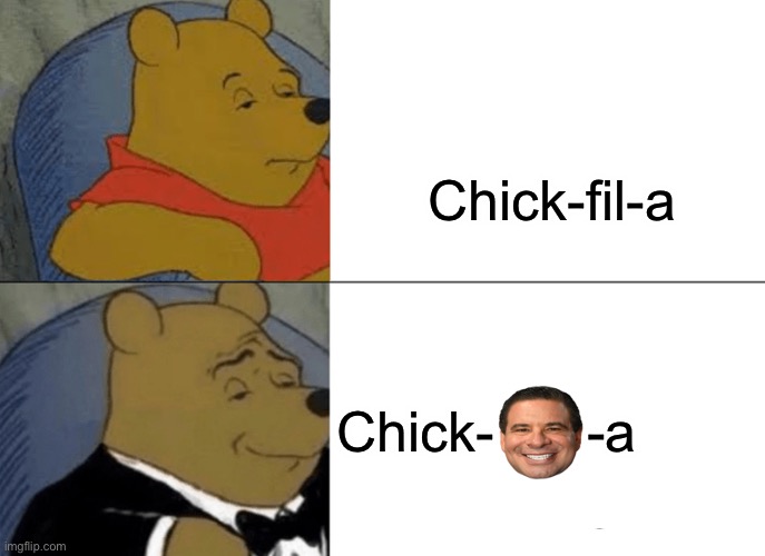 Tuxedo Winnie The Pooh Meme | Chick-fil-a; Chick-      -a | image tagged in memes,tuxedo winnie the pooh | made w/ Imgflip meme maker