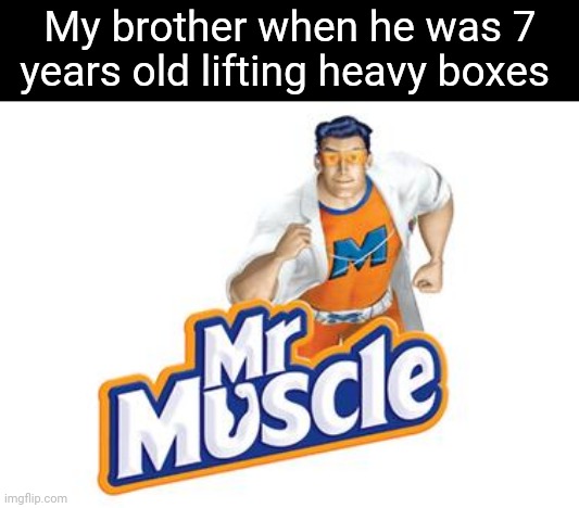 My brother when he was 7 years old lifting heavy boxes | My brother when he was 7 years old lifting heavy boxes | image tagged in mr muscle,memes,funny,lift,meme,boxes | made w/ Imgflip meme maker