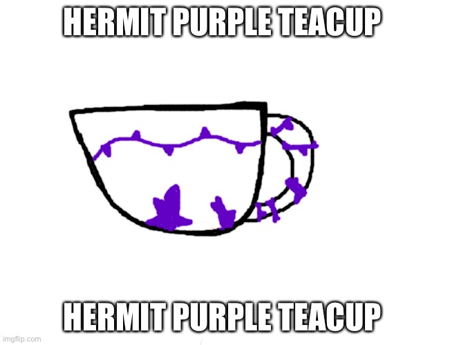 Hermit purple teacup | HERMIT PURPLE TEACUP; HERMIT PURPLE TEACUP | made w/ Imgflip meme maker