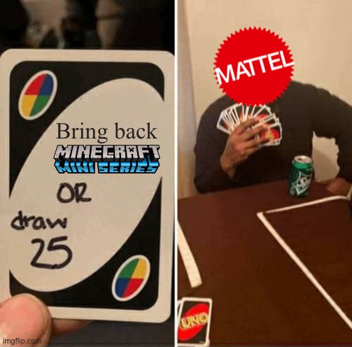 Bring back Minecraft Mini Series or draw 25 cards | Bring back | image tagged in memes,uno draw 25 cards,minecraft mini series,mattel | made w/ Imgflip meme maker