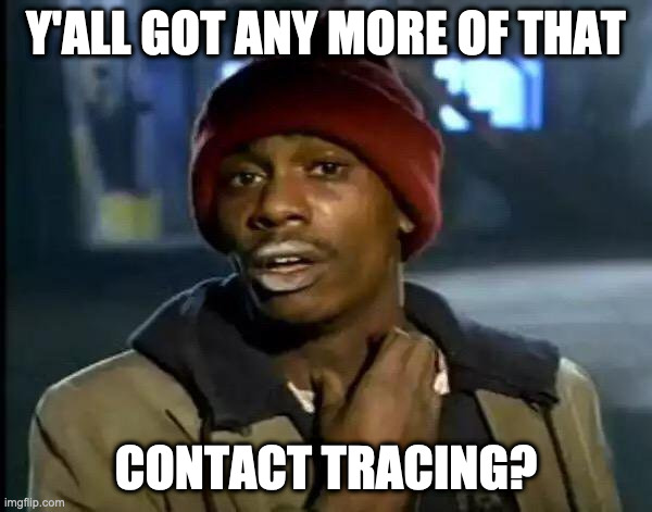 Contact tracing |  Y'ALL GOT ANY MORE OF THAT; CONTACT TRACING? | image tagged in memes,y'all got any more of that | made w/ Imgflip meme maker