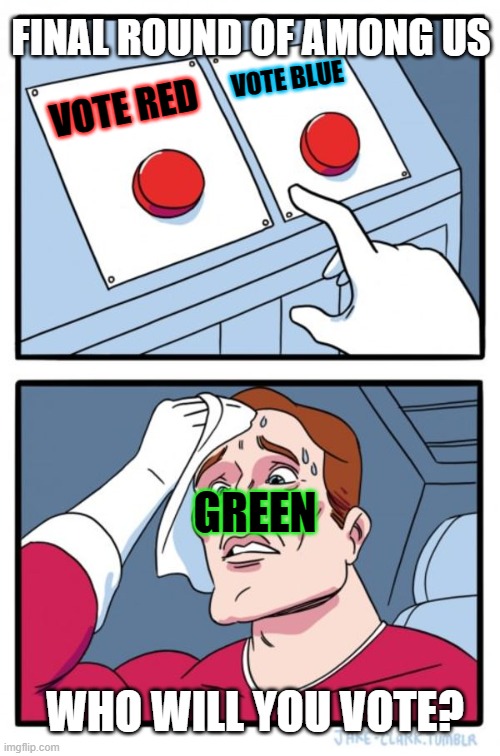 Two Buttons | FINAL ROUND OF AMONG US; VOTE BLUE; VOTE RED; GREEN; WHO WILL YOU VOTE? | image tagged in memes,two buttons | made w/ Imgflip meme maker