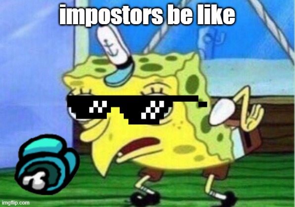 Mocking Spongebob | impostors be like | image tagged in memes,mocking spongebob | made w/ Imgflip meme maker