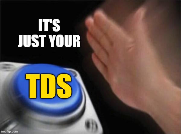 Blank Nut Button Meme | IT'S JUST YOUR TDS | image tagged in memes,blank nut button | made w/ Imgflip meme maker