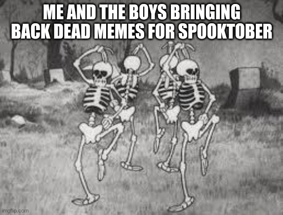Spooky Scary... | ME AND THE BOYS BRINGING BACK DEAD MEMES FOR SPOOKTOBER | image tagged in spooky scary | made w/ Imgflip meme maker