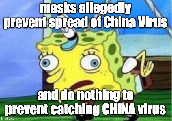 Mocking Spongebob Meme | masks allegedly prevent spread of China Virus and do nothing to prevent catching CHINA virus | image tagged in memes,mocking spongebob | made w/ Imgflip meme maker