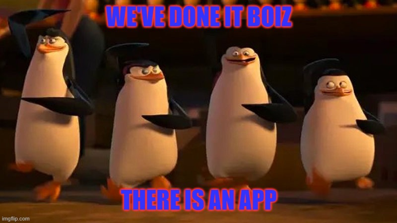 WE'VE DONE IT BOIZ THERE IS AN APP | made w/ Imgflip meme maker