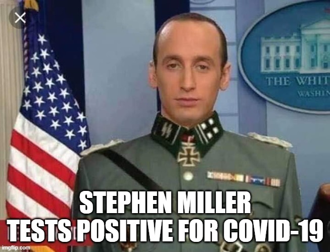 Stephen Miller tests positive for COVID-19 | STEPHEN MILLER
TESTS POSITIVE FOR COVID-19 | image tagged in stephen miller,covid-19,joseph goebbels,trump,alt-right,white supremacists | made w/ Imgflip meme maker