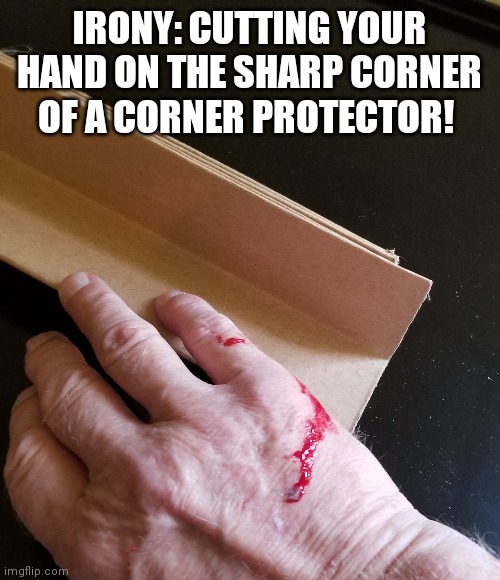 OUCH! | IRONY: CUTTING YOUR HAND ON THE SHARP CORNER OF A CORNER PROTECTOR! | image tagged in memes,original meme,safety first,irony,cut,protection | made w/ Imgflip meme maker