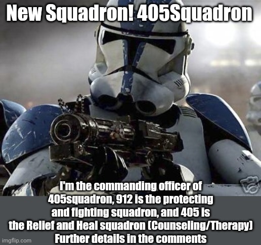 Clone trooper | New Squadron! 405Squadron; I'm the commanding officer of 405squadron, 912 is the protecting and fighting squadron, and 405 is the Relief and Heal squadron (Counseling/Therapy)
Further details in the comments | image tagged in clone trooper,memoriesofchurch | made w/ Imgflip meme maker