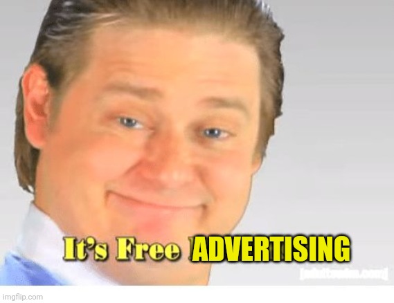 It's Free Real Estate | ADVERTISING | image tagged in it's free real estate | made w/ Imgflip meme maker