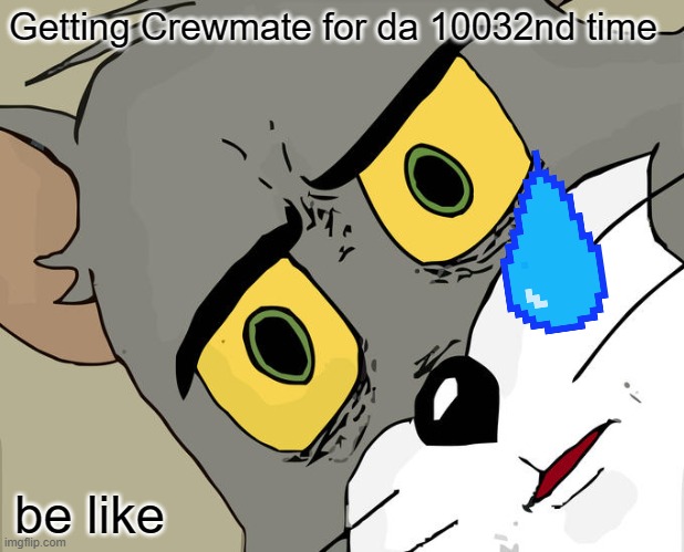 Unsettled Tom | Getting Crewmate for da 10032nd time; be like | image tagged in memes,unsettled tom | made w/ Imgflip meme maker