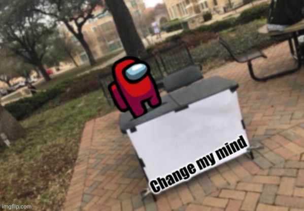 Change my mind Among Us | image tagged in change my mind among us | made w/ Imgflip meme maker