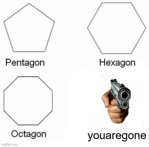 haha M9 go pew pew | youaregone | image tagged in memes,pentagon hexagon octagon | made w/ Imgflip meme maker