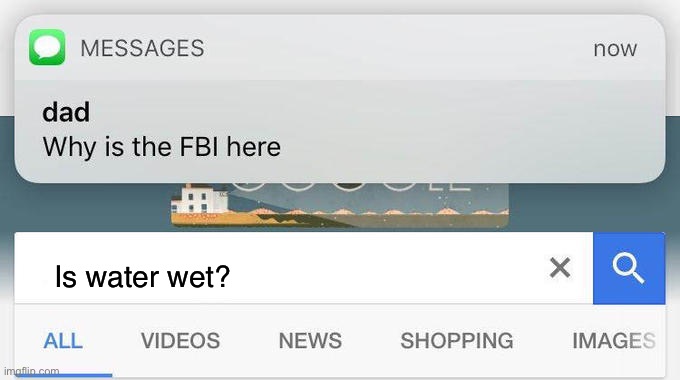 why is the FBI here? | Is water wet? | image tagged in why is the fbi here | made w/ Imgflip meme maker