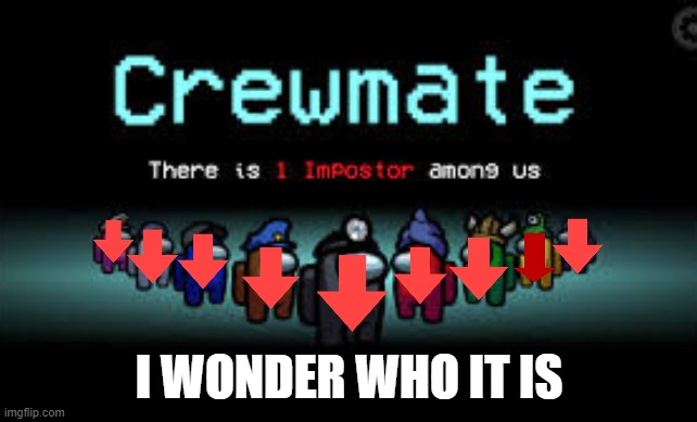 Red Down Vote Arrows | I WONDER WHO IT IS | image tagged in there is 1 imposter among us | made w/ Imgflip meme maker