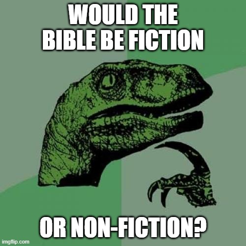 Philosoraptor Meme | WOULD THE BIBLE BE FICTION; OR NON-FICTION? | image tagged in memes,philosoraptor | made w/ Imgflip meme maker