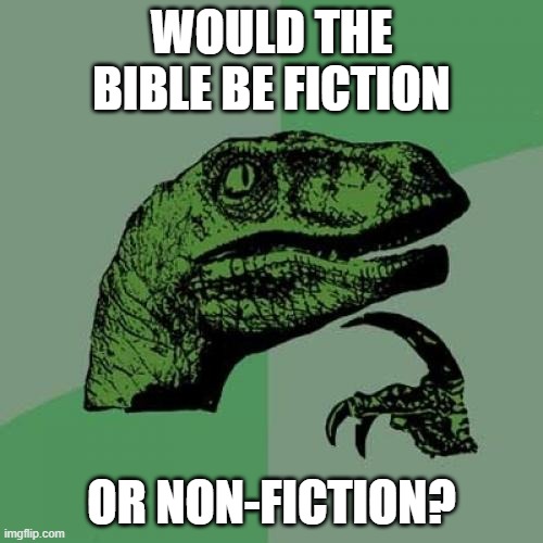 Philosoraptor | WOULD THE BIBLE BE FICTION; OR NON-FICTION? | image tagged in memes,philosoraptor | made w/ Imgflip meme maker