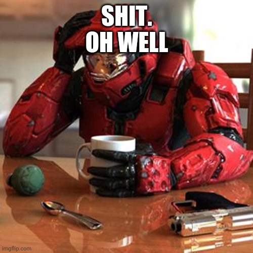 SHIT.

OH WELL | made w/ Imgflip meme maker