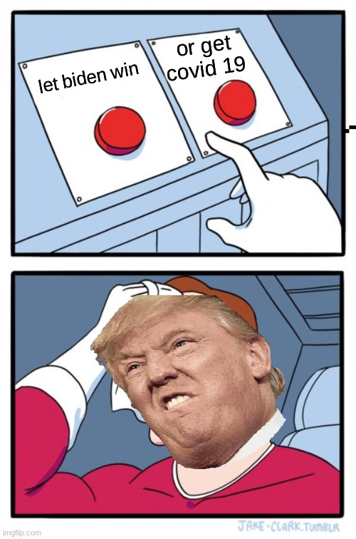 trump rn | or get covid 19; let biden win | image tagged in memes,two buttons | made w/ Imgflip meme maker