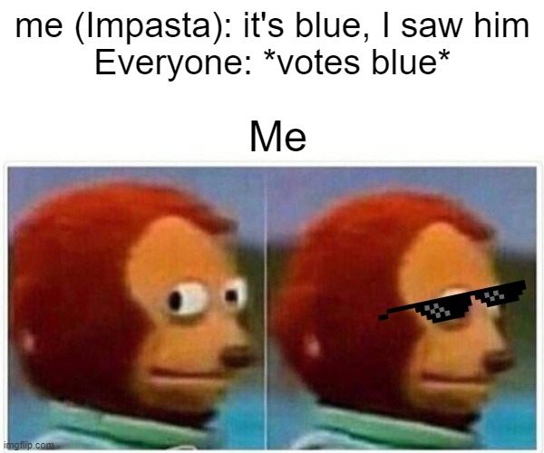 Impasta be sly | me (Impasta): it's blue, I saw him
Everyone: *votes blue*; Me | image tagged in memes,monkey puppet | made w/ Imgflip meme maker