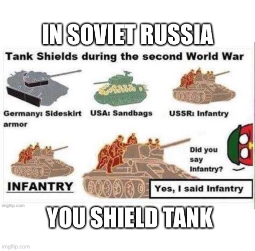 IN SOVIET RUSSIA; YOU SHIELD TANK | image tagged in russia,ussr,in soviet russia,i serve the soviet union,tank,infantry | made w/ Imgflip meme maker