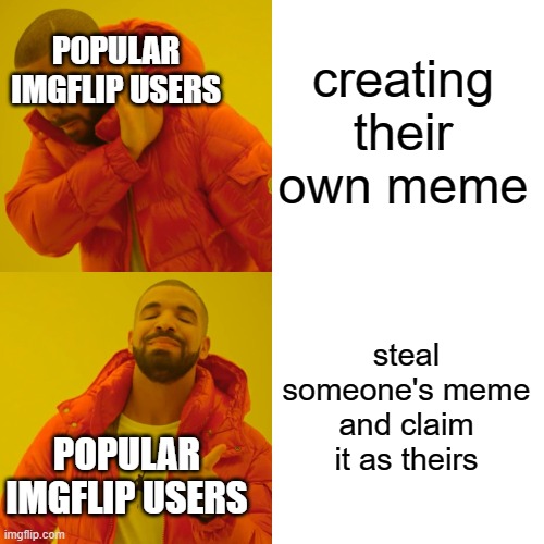Drake Hotline Bling Meme | creating their own meme; POPULAR IMGFLIP USERS; steal someone's meme and claim it as theirs; POPULAR IMGFLIP USERS | image tagged in memes,drake hotline bling,imgflip | made w/ Imgflip meme maker