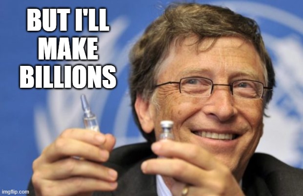 Bill Gates loves Vaccines | BUT I'LL
MAKE
BILLIONS | image tagged in bill gates loves vaccines | made w/ Imgflip meme maker