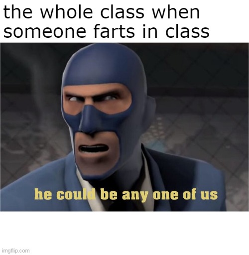 meme | the whole class when someone farts in class | image tagged in he could be anyone of us | made w/ Imgflip meme maker