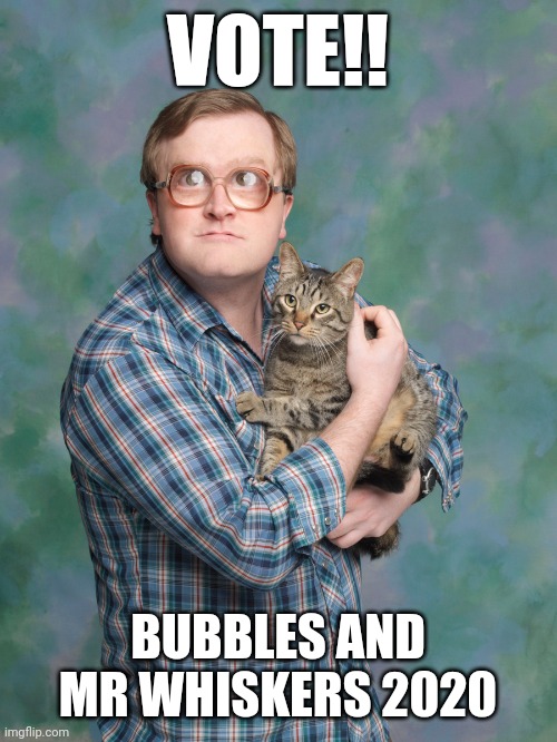 Bubbles 2020 | VOTE!! BUBBLES AND MR WHISKERS 2020 | image tagged in trailer park boys bubbles,trailer park boys,bubbles,trump 2020,creepy joe biden | made w/ Imgflip meme maker