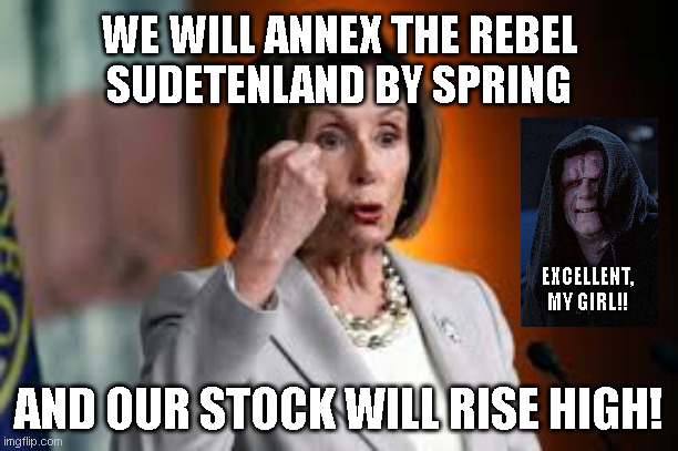 WE WILL ANNEX THE REBEL
SUDETENLAND BY SPRING; EXCELLENT,
MY GIRL!! AND OUR STOCK WILL RISE HIGH! | made w/ Imgflip meme maker