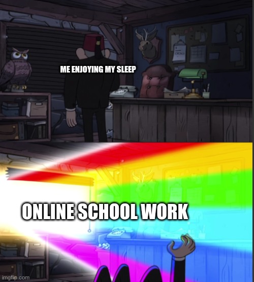 meme | ME ENJOYING MY SLEEP; ONLINE SCHOOL WORK | image tagged in time to open the windo-oooww | made w/ Imgflip meme maker