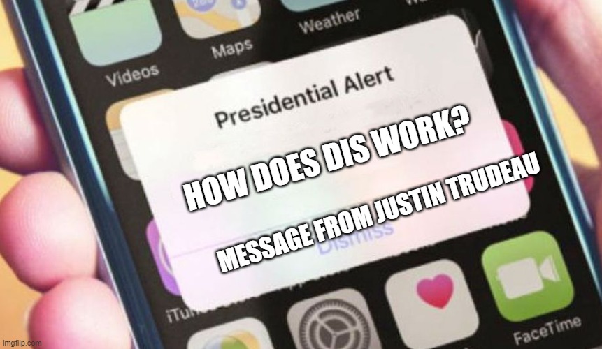 Presidential Alert | HOW DOES DIS WORK? MESSAGE FROM JUSTIN TRUDEAU | image tagged in memes,presidential alert | made w/ Imgflip meme maker