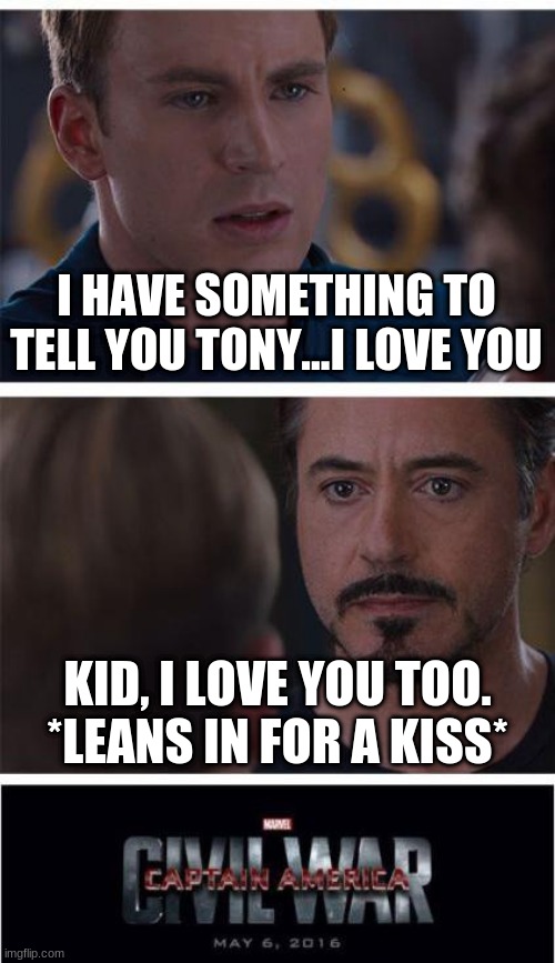 Marvel Civil War 1 | I HAVE SOMETHING TO TELL YOU TONY...I LOVE YOU; KID, I LOVE YOU TOO. *LEANS IN FOR A KISS* | image tagged in memes,marvel civil war 1 | made w/ Imgflip meme maker