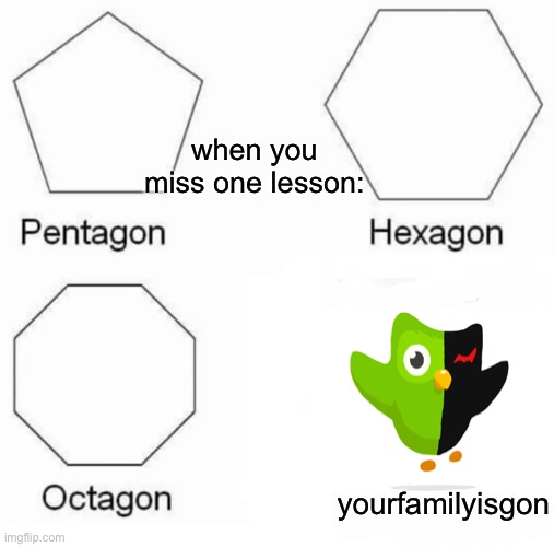 Pentagon Hexagon Octagon Meme | when you miss one lesson:; yourfamilyisgon | image tagged in memes,pentagon hexagon octagon | made w/ Imgflip meme maker