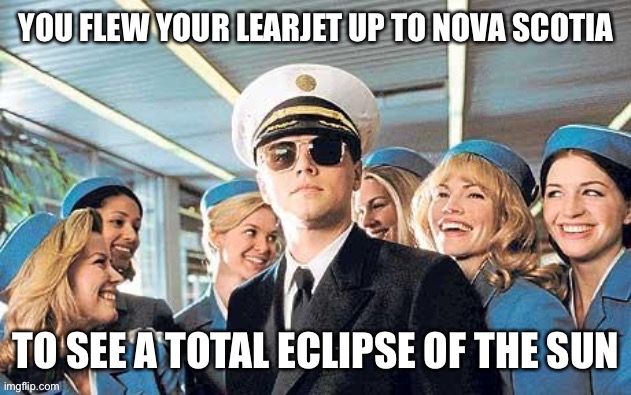  YOU FLEW YOUR LEARJET UP TO NOVA SCOTIA; TO SEE A TOTAL ECLIPSE OF THE SUN | image tagged in warren beatty,leonardo di caprio,lear jet,vain,vanity | made w/ Imgflip meme maker