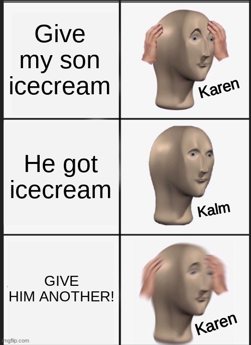 Karen Detected | Give my son icecream; Karen; He got icecream; Kalm; GIVE HIM ANOTHER! Karen | image tagged in panik kalm panik,funny,karen,memes | made w/ Imgflip meme maker