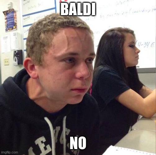 angery boi | BALDI NO | image tagged in angery boi | made w/ Imgflip meme maker