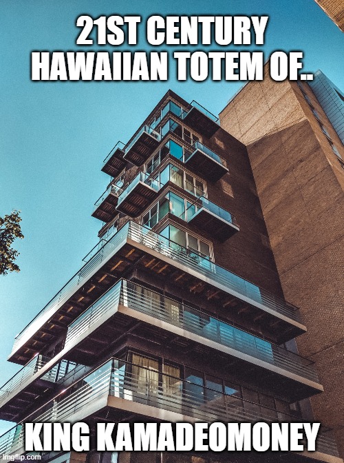The old traditional ones were just as abstract... | 21ST CENTURY HAWAIIAN TOTEM OF.. KING KAMADEOMONEY | image tagged in memes,funny memes,pole,statue,hawaii,hawaiian | made w/ Imgflip meme maker