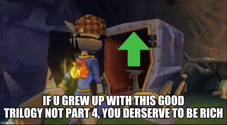 If you grew up with sly 1, 2 and 3, you need this | IF U GREW UP WITH THIS GOOD TRILOGY NOT PART 4, YOU DERSERVE TO BE RICH | image tagged in upvotes | made w/ Imgflip meme maker