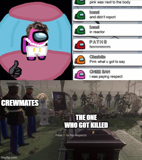 F | CREWMATES; THE ONE WHO GOT KILLED | image tagged in press f to pay respects,among us,memes | made w/ Imgflip meme maker