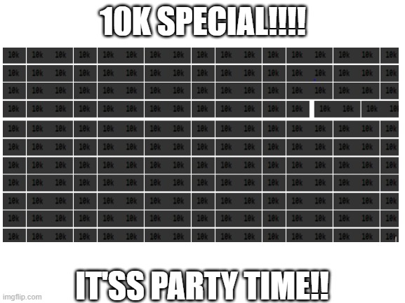 10k!!!thanks guys!! | 10K SPECIAL!!!! IT'SS PARTY TIME!! | image tagged in 10k,special,thanks a lot,didn't take a long time actually,party | made w/ Imgflip meme maker