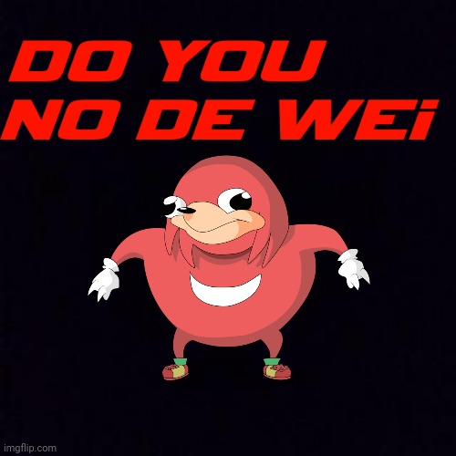Do you no de wei XD | image tagged in ugandan knuckles,memes,black screen,do you know da wae,da wae,dank memes | made w/ Imgflip meme maker